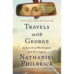 Travels with George: In Search of Washington and His Legacy -- Nathaniel Philbri